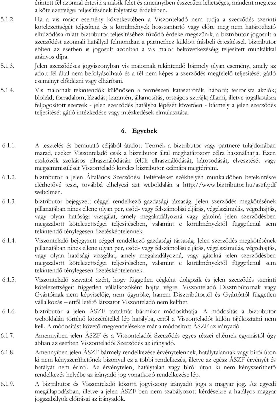 biztributor teljesítéséhez fűződő érdeke megszűnik, a biztributor jogosult a szerződést azonnali hatállyal felmondani a partnerhez küldött írásbeli értesítéssel.