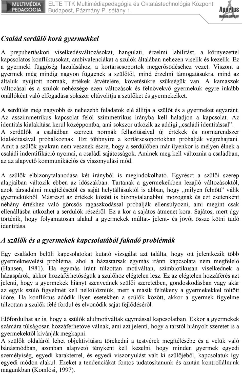 Viszont a gyermek még mindig nagyon függenek a szülőtől, mind érzelmi támogatásukra, mind az általuk nyújtott normák, értékek átvételére, követésükre szükségük van.