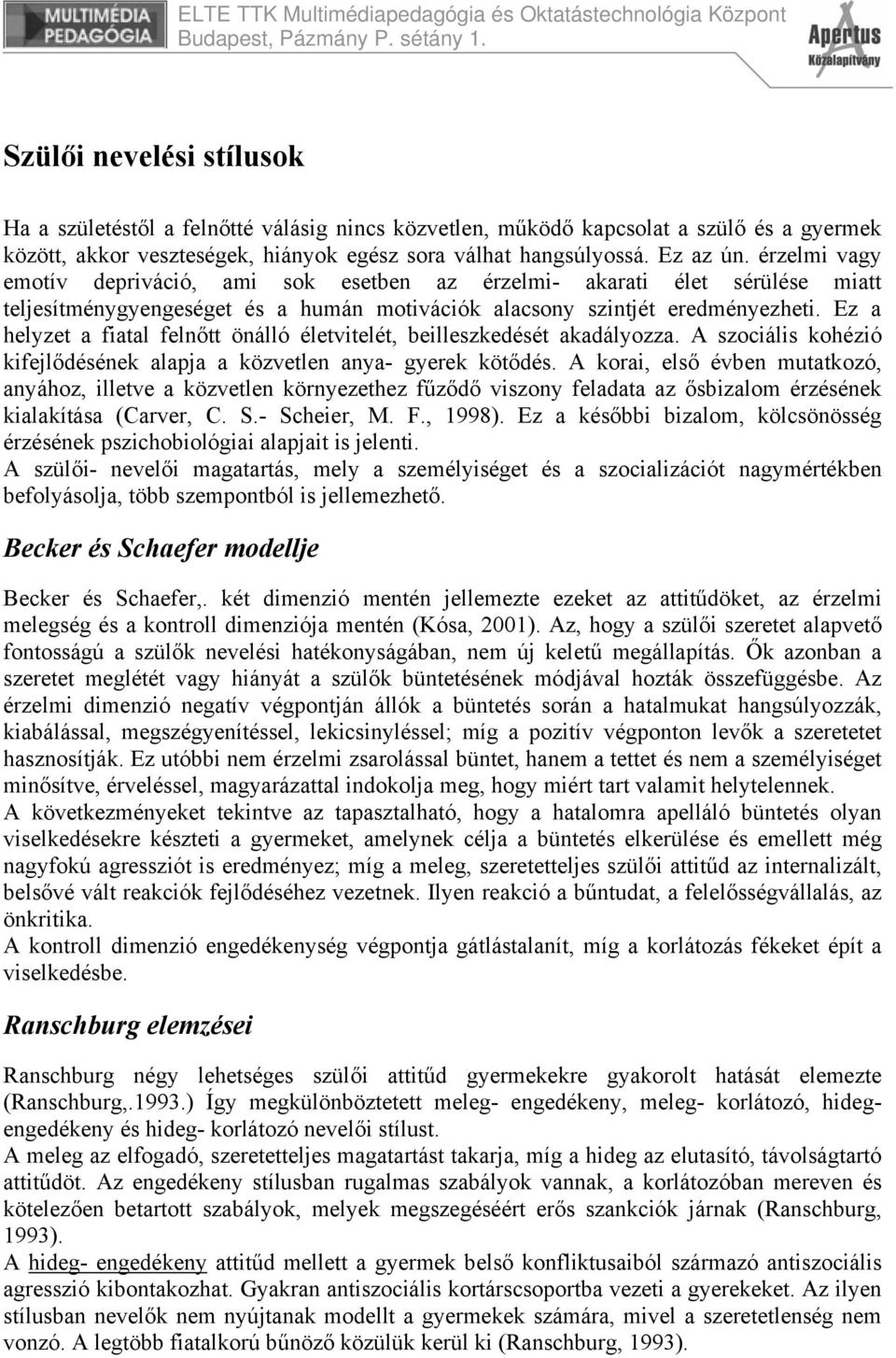 Ez a helyzet a fiatal felnőtt önálló életvitelét, beilleszkedését akadályozza. A szociális kohézió kifejlődésének alapja a közvetlen anya- gyerek kötődés.