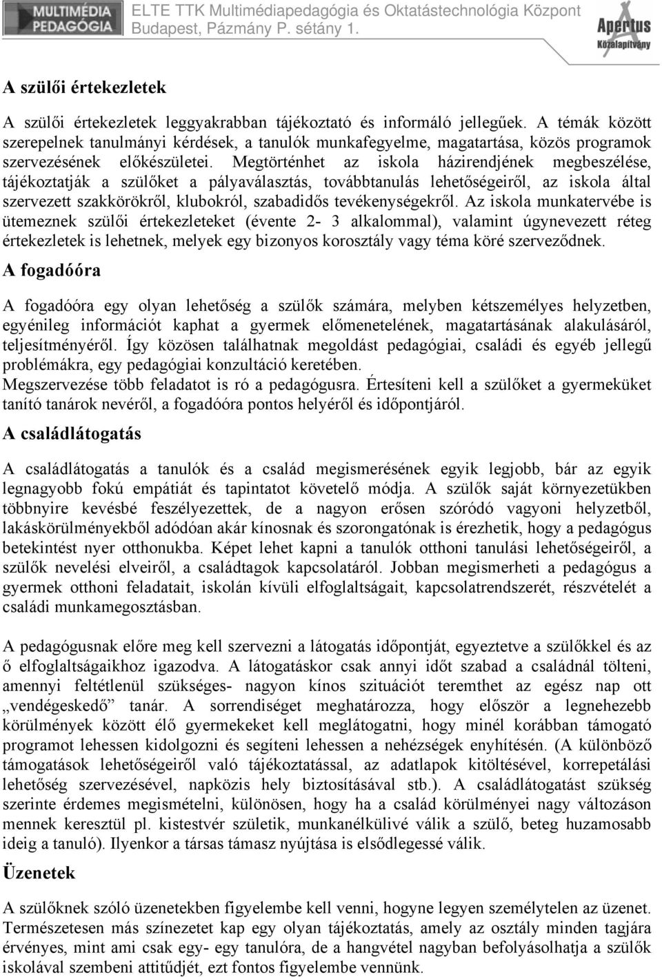 Megtörténhet az iskola házirendjének megbeszélése, tájékoztatják a szülőket a pályaválasztás, továbbtanulás lehetőségeiről, az iskola által szervezett szakkörökről, klubokról, szabadidős