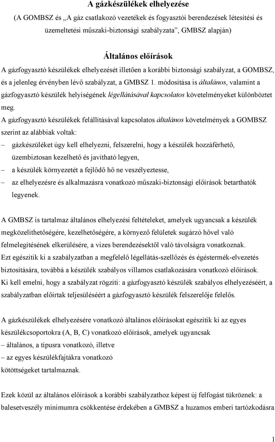 módosítása is általános, valamint a gázfogyasztó készülék helyiségének légellátásával kapcsolatos követelményeket különböztet meg.