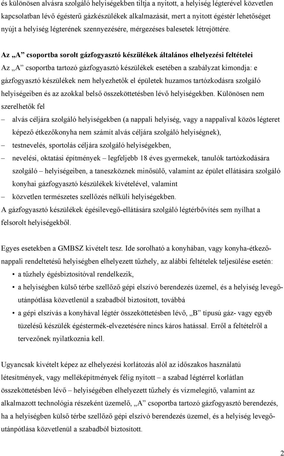 Az A csoportba sorolt gázfogyasztó készülékek általános elhelyezési feltételei Az A csoportba tartozó gázfogyasztó készülékek esetében a szabályzat kimondja: e gázfogyasztó készülékek nem helyezhetők