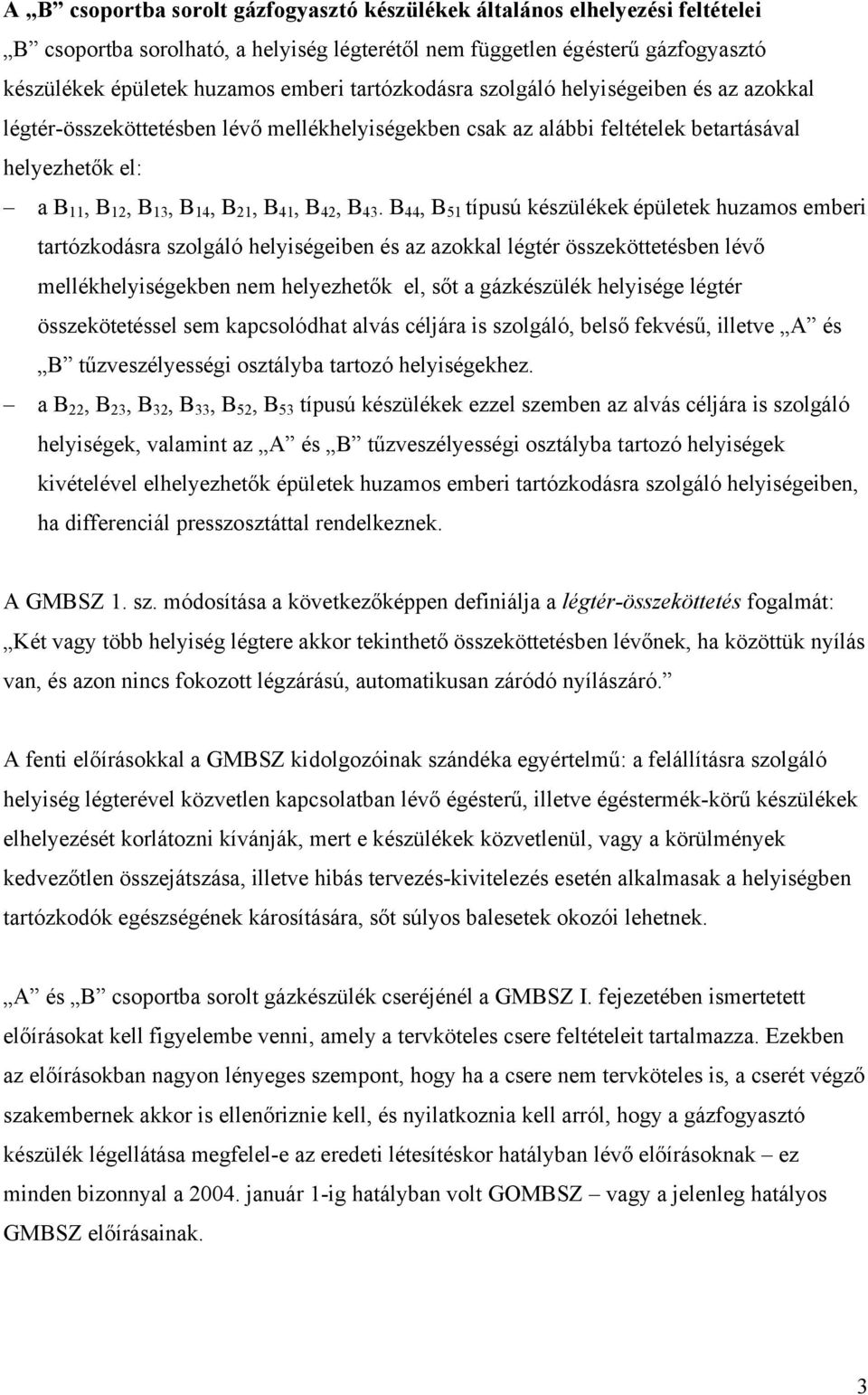 B 43. B 44, B 51 típusú készülékek épületek huzamos emberi tartózkodásra szolgáló helyiségeiben és az azokkal légtér összeköttetésben lévő mellékhelyiségekben nem helyezhetők el, sőt a gázkészülék