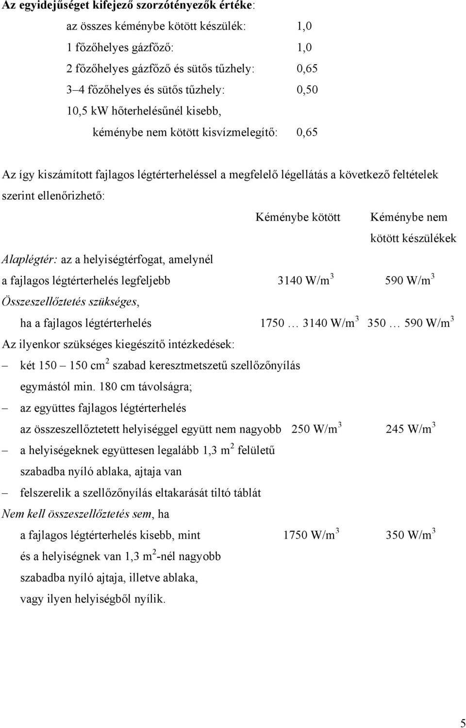 kötött Kéménybe nem kötött készülékek Alaplégtér: az a helyiségtérfogat, amelynél a fajlagos légtérterhelés legfeljebb 3140 W/m 3 590 W/m 3 Összeszellőztetés szükséges, ha a fajlagos légtérterhelés