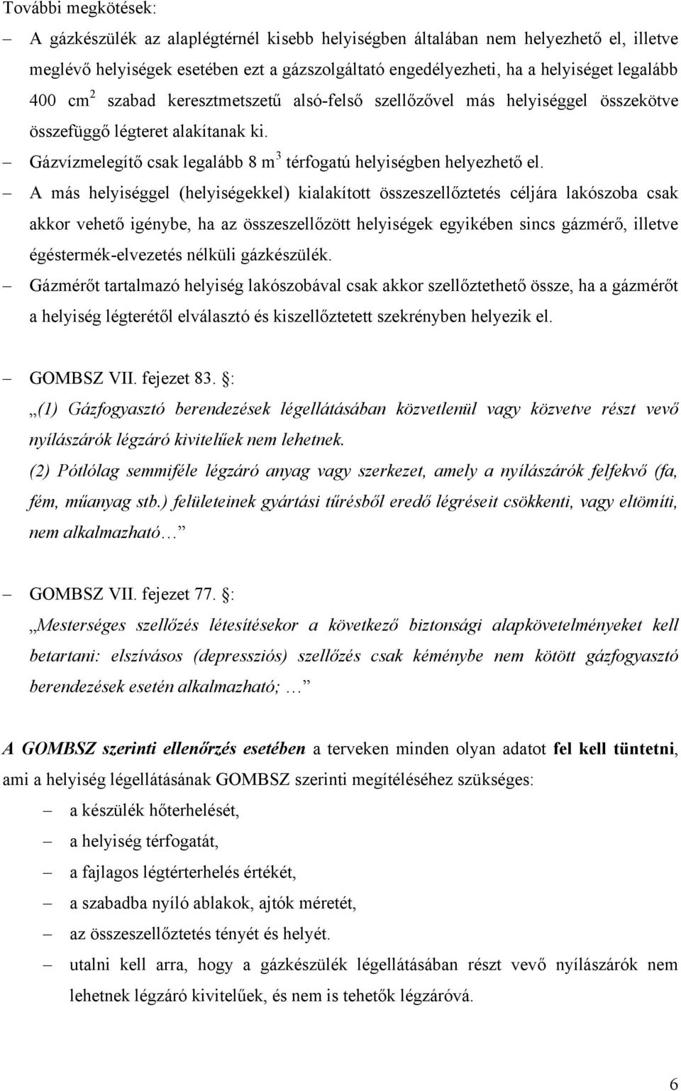 A más helyiséggel (helyiségekkel) kialakított összeszellőztetés céljára lakószoba csak akkor vehető igénybe, ha az összeszellőzött helyiségek egyikében sincs gázmérő, illetve égéstermék-elvezetés