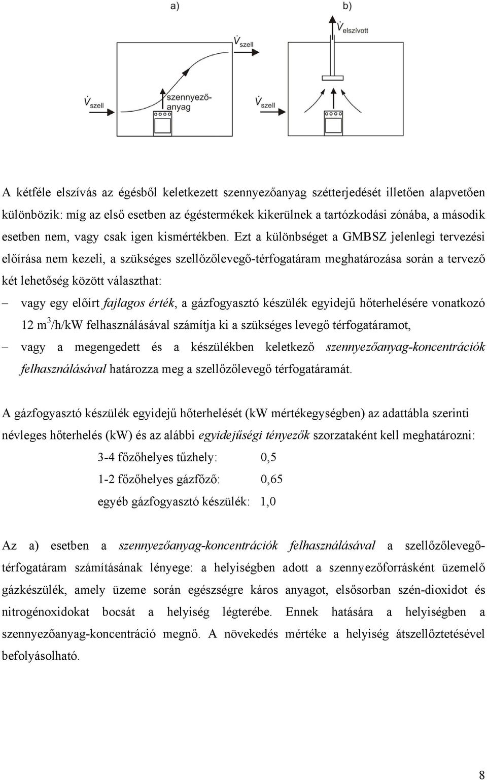 Ezt a különbséget a GMBSZ jelenlegi tervezési előírása nem kezeli, a szükséges szellőzőlevegő-térfogatáram meghatározása során a tervező két lehetőség között választhat: vagy egy előírt fajlagos