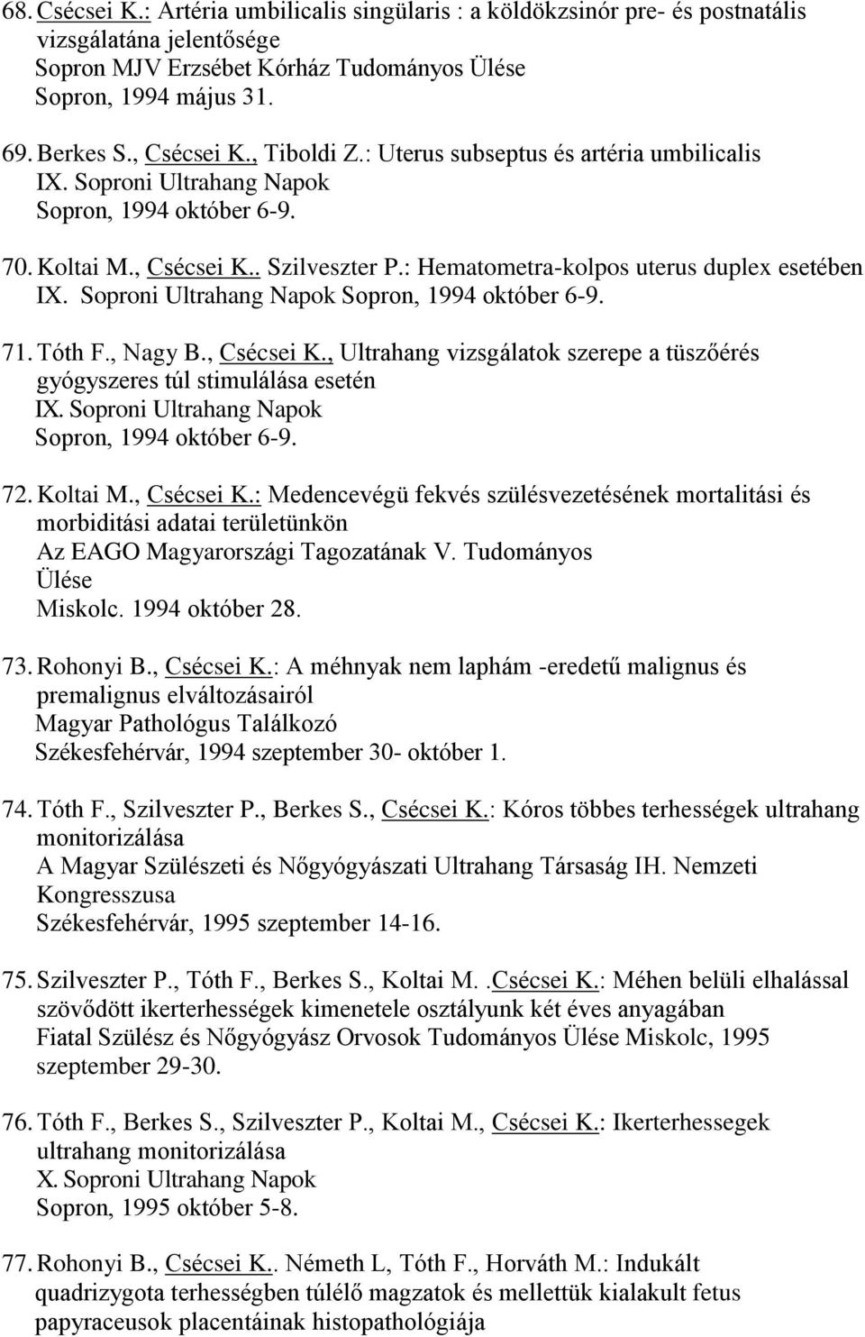 : Hematometra-kolpos uterus duplex esetében IX. Soproni Ultrahang Napok Sopron, 1994 október 6-9. 71. Tóth F., Nagy B., Csécsei K.