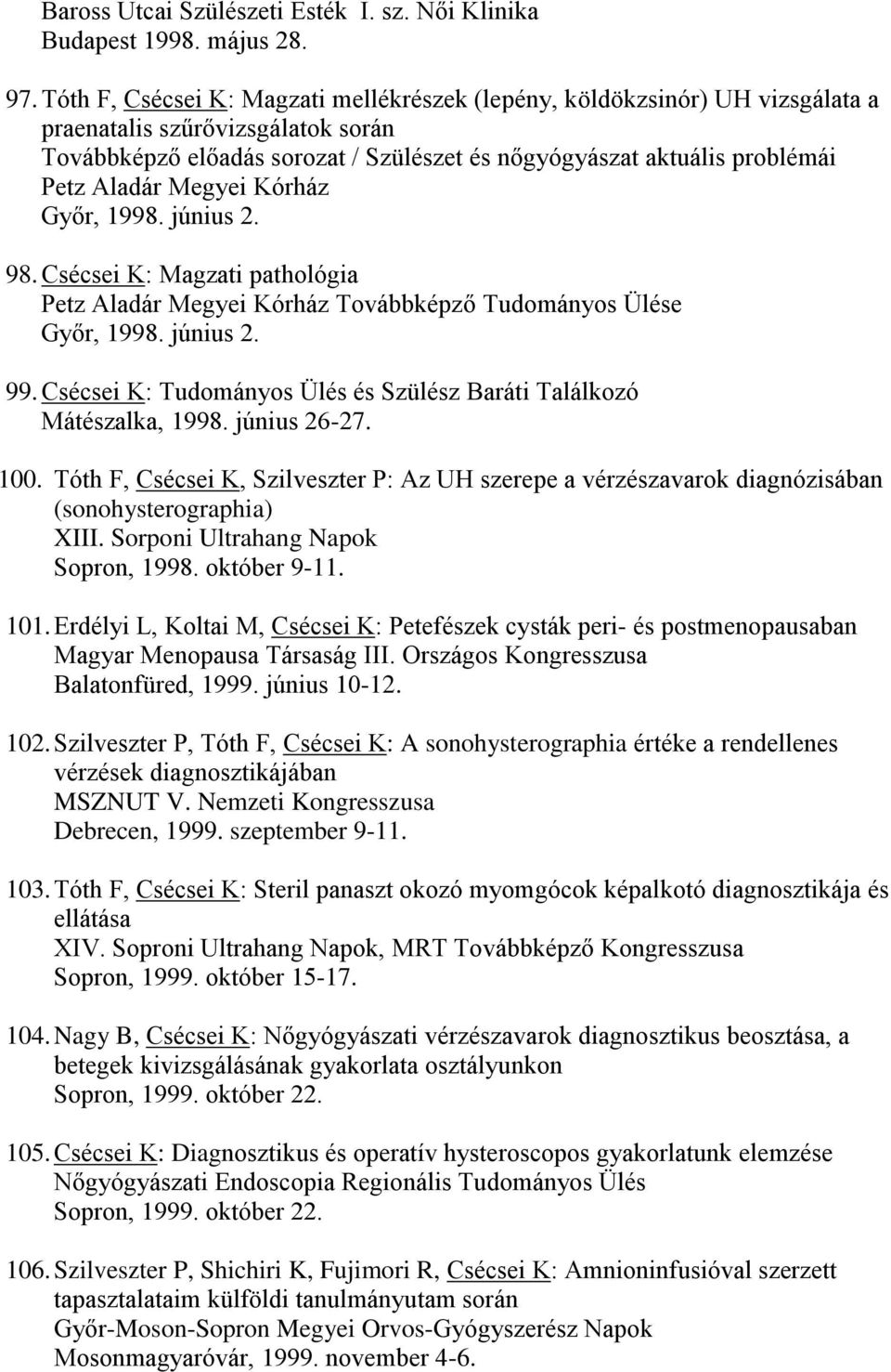 Aladár Megyei Kórház Győr, 1998. június 2. 98. Csécsei K: Magzati pathológia Petz Aladár Megyei Kórház Továbbképző Tudományos Ülése Győr, 1998. június 2. 99.