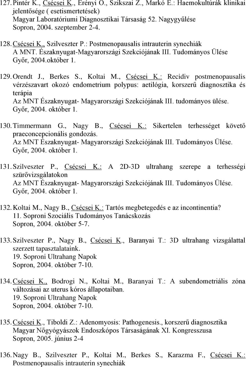 , Berkes S., Koltai M., Csécsei K.: Recidiv postmenopausalis vérzészavart okozó endometrium polypus: aetilógia, korszerű diagnosztika és terápia Az MNT Északnyugat- Magyarországi Szekciójának III.