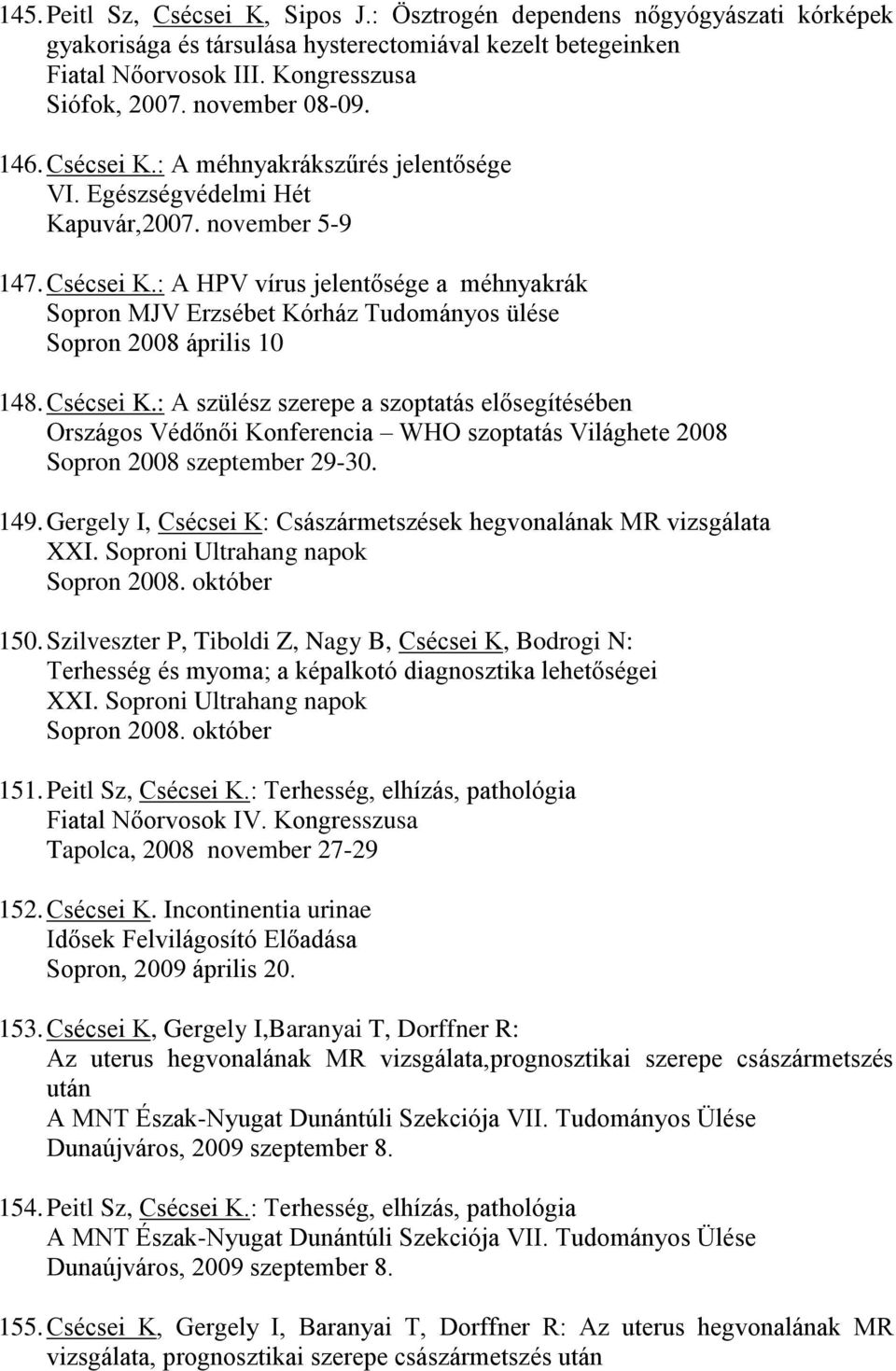 Csécsei K.: A szülész szerepe a szoptatás elősegítésében Országos Védőnői Konferencia WHO szoptatás Világhete 2008 Sopron 2008 szeptember 29-30. 149.