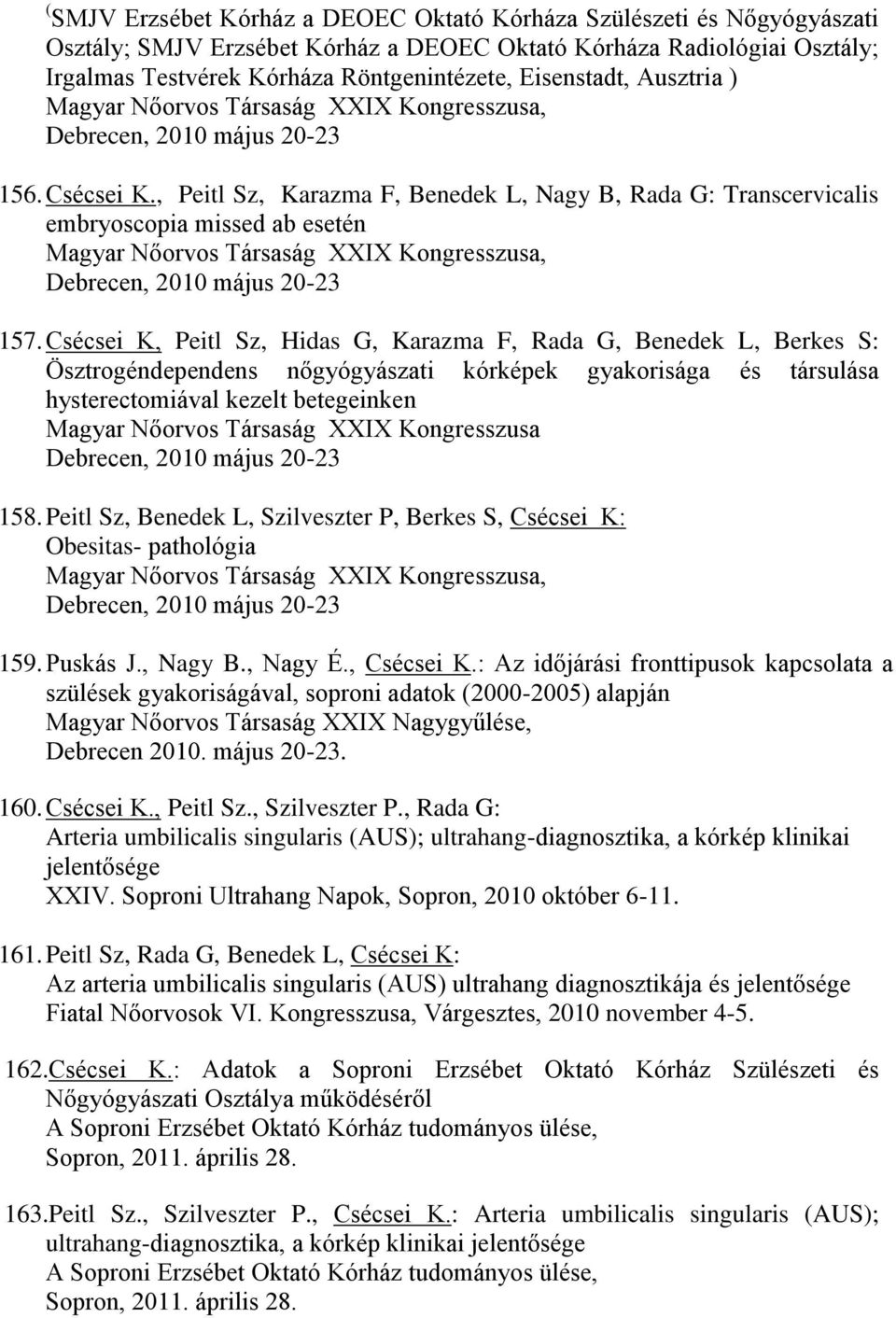 , Peitl Sz, Karazma F, Benedek L, Nagy B, Rada G: Transcervicalis embryoscopia missed ab esetén Magyar Nőorvos Társaság XXIX Kongresszusa, Debrecen, 2010 május 20-23 157.