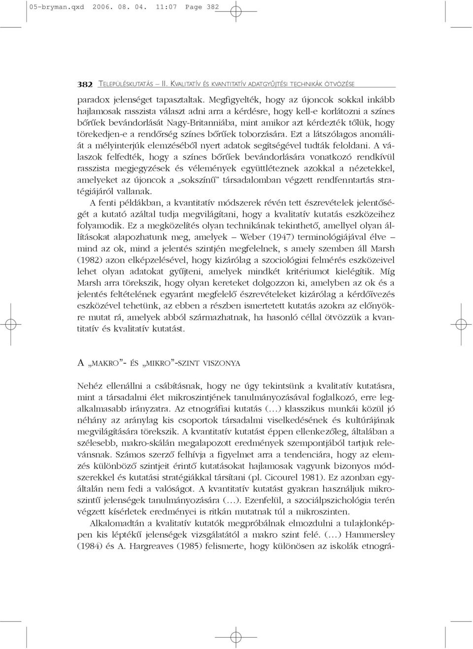 hogy törekedjen-e a rendõrség színes bõrûek toborzására. Ezt a látszólagos anomáliát a mélyinterjúk elemzésébõl nyert adatok segítségével tudták feloldani.