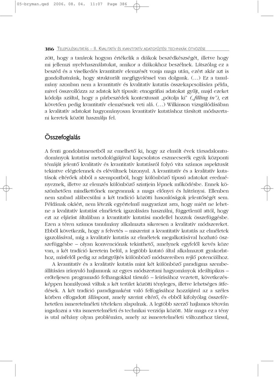 Látszólag ez a beszéd és a viselkedés kvantitatív elemzését vonja maga után, ezért akár azt is gondolhatnánk, hogy strukturált megfigyeléssel van dolgunk.