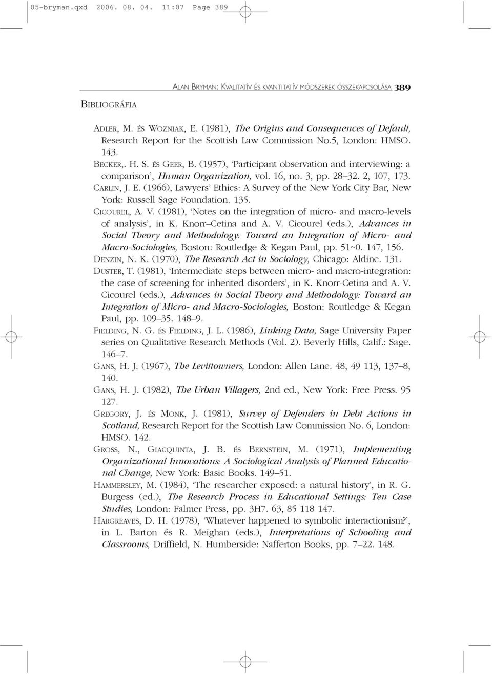 (1957), Participant observation and interviewing: a comparison, Human Organization, vol. 16, no. 3, pp. 28 32. 2, 107, 173. CARLIN, J. E.