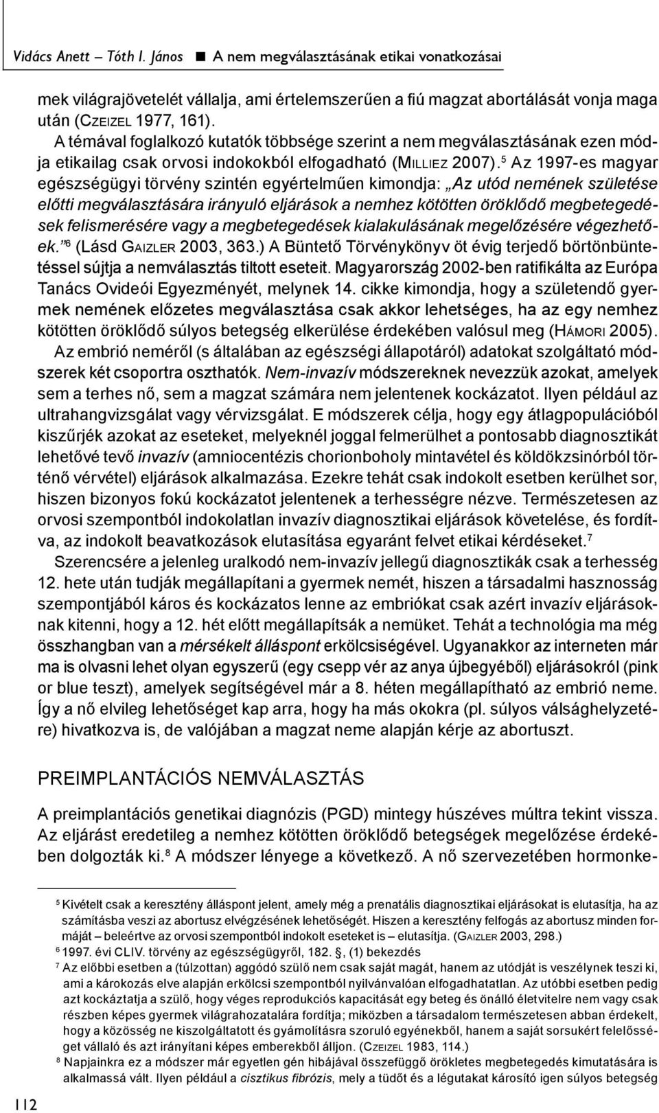 5 Az 1997-es magyar egészségügyi törvény szintén egyértelműen kimondja: Az utód nemének születése előtti megválasztására irányuló eljárások a nemhez kötötten öröklődő megbetegedések felismerésére