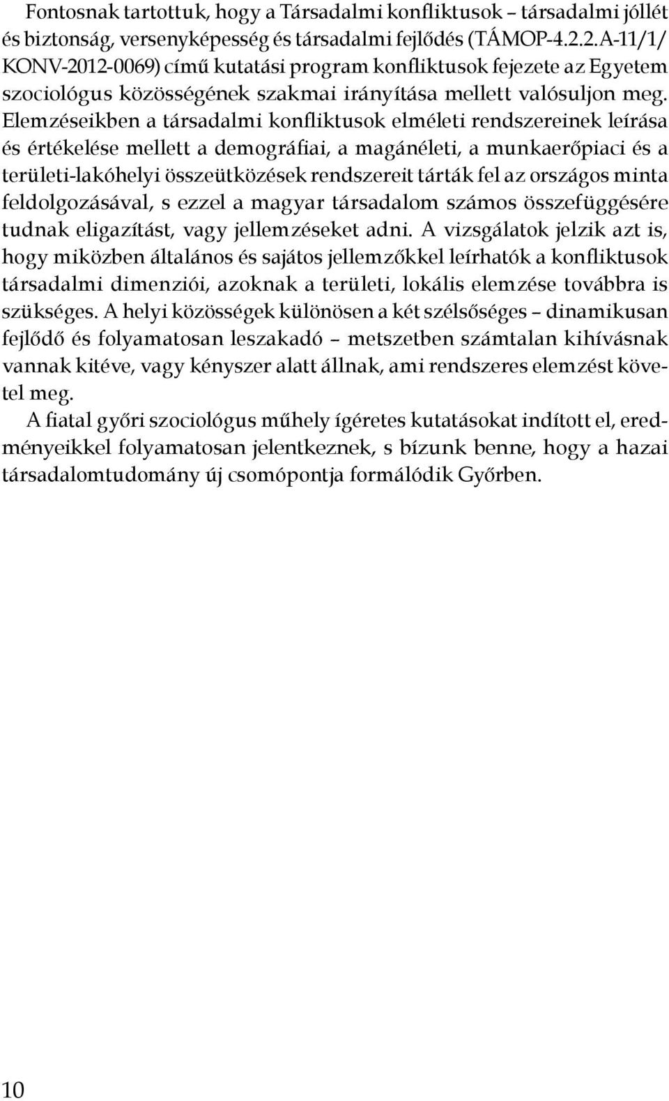 Elemzéseikben a társadalmi konfliktusok elméleti rendszereinek leírása és értékelése mellett a demográfiai, a magánéleti, a munkaerőpiaci és a területi-lakóhelyi összeütközések rendszereit tárták fel