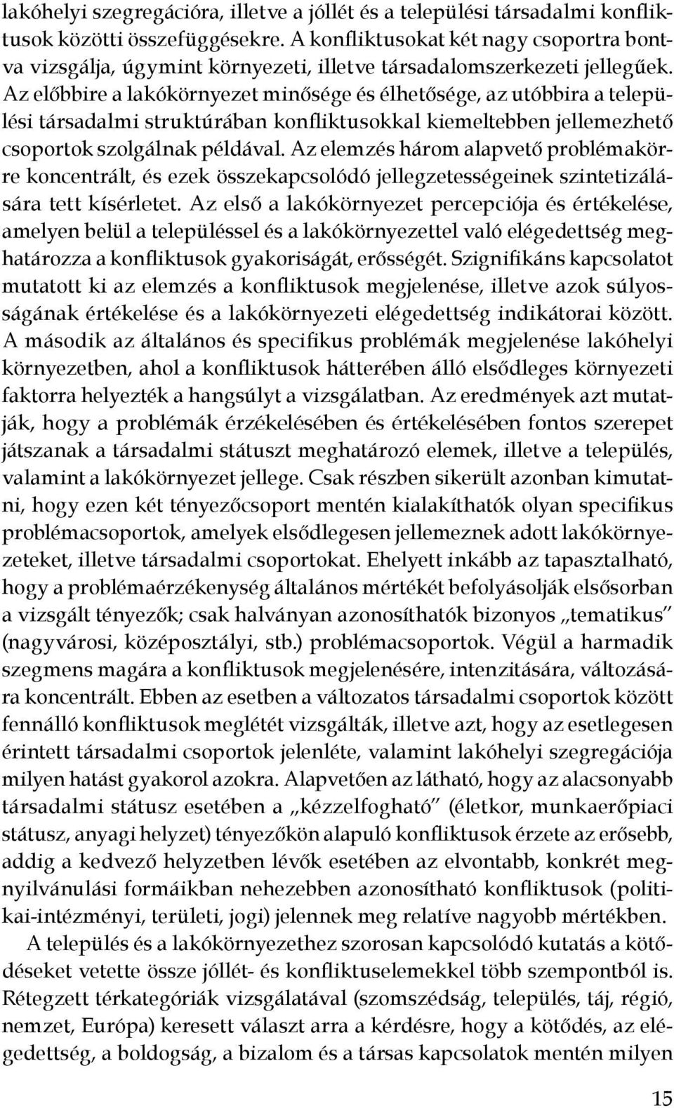 Az előbbire a lakókörnyezet minősége és élhetősége, az utóbbira a települési társadalmi struktúrában konfliktusokkal kiemeltebben jellemezhető csoportok szolgálnak példával.