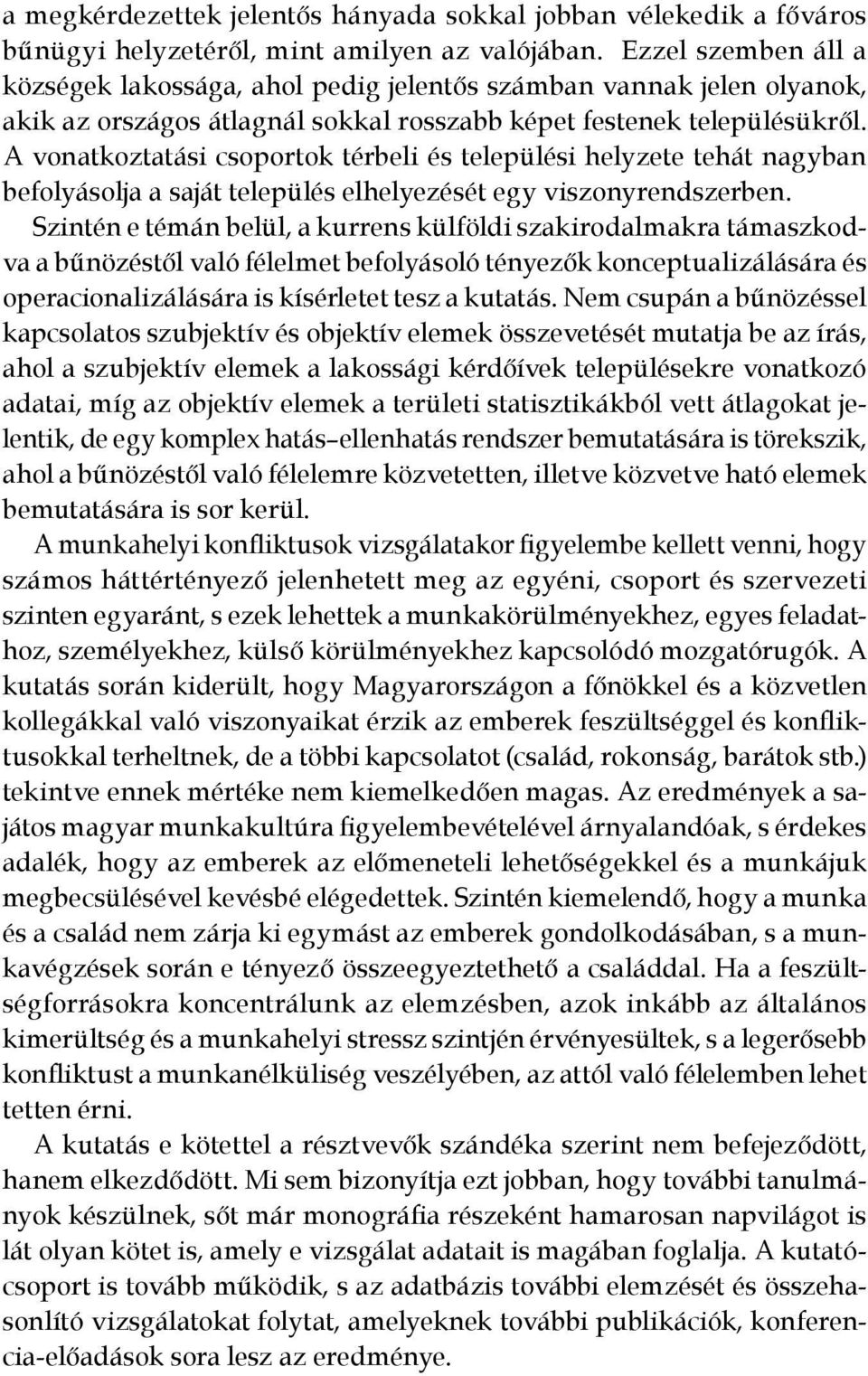 A vonatkoztatási csoportok térbeli és települési helyzete tehát nagyban befolyásolja a saját település elhelyezését egy viszonyrendszerben.