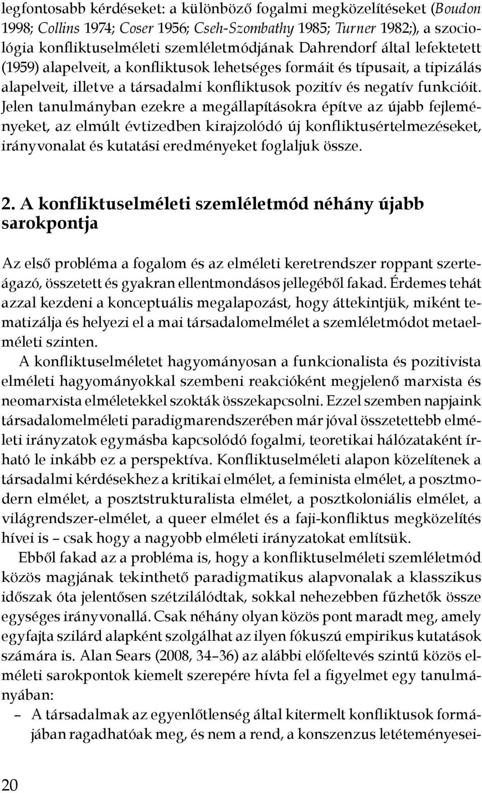 Jelen tanulmányban ezekre a megállapításokra építve az újabb fejleményeket, az elmúlt évtizedben kirajzolódó új konfliktusértelmezéseket, irányvonalat és kutatási eredményeket foglaljuk össze. 2.