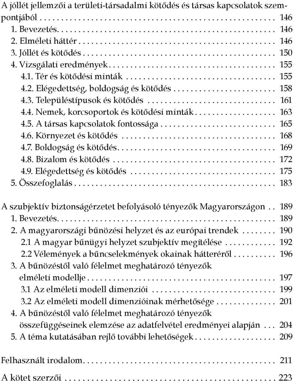 1. Tér és kötődési minták................................... 155 4.2. Elégedettség, boldogság és kötődés........................ 158 4.3. Településtípusok és kötődés.............................. 161 4.