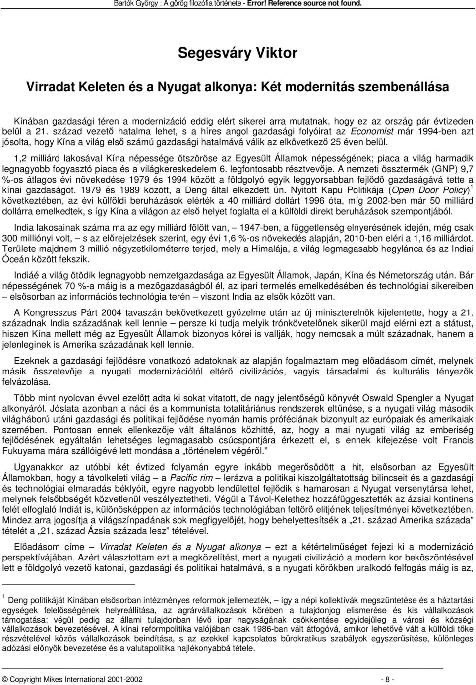 21. század vezet hatalma lehet, s a híres angol gazdasági folyóirat az Economist már 1994-ben azt jósolta, hogy Kína a világ els számú gazdasági hatalmává válik az elkövetkez 25 éven belül.