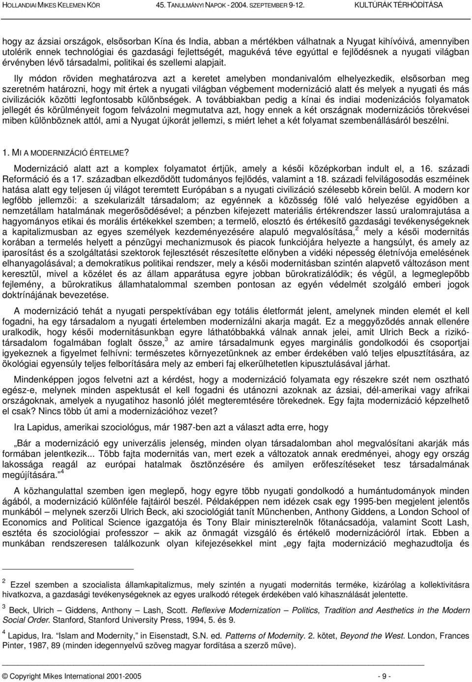 Ily módon röviden meghatározva azt a keretet amelyben mondanivalóm elhelyezkedik, elssorban meg szeretném határozni, hogy mit értek a nyugati világban végbement modernizáció alatt és melyek a nyugati