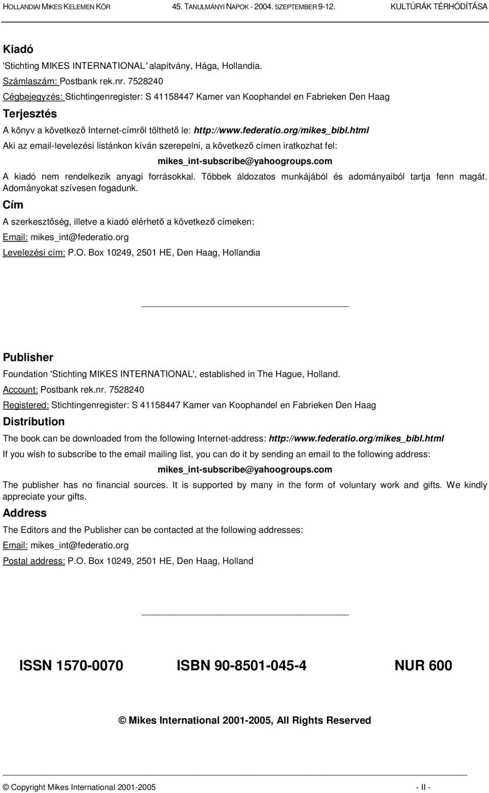 html Aki az email-levelezési listánkon kíván szerepelni, a következ címen iratkozhat fel: mikes_int-subscribe@yahoogroups.com A kiadó nem rendelkezik anyagi forrásokkal.