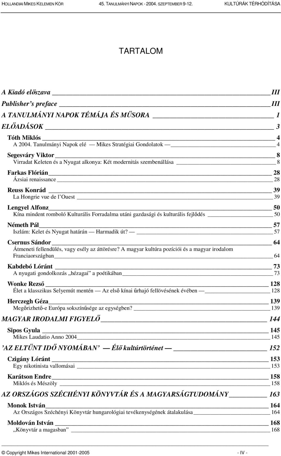 Hongrie vue de l Ouest 39 Lengyel Alfonz 50 Kína mindent romboló Kulturális Forradalma utáni gazdasági és kulturális fejldés 50 Németh Pál 57 Iszlám: Kelet és Nyugat határán Harmadik út?