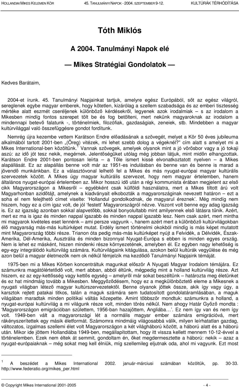 eszmét cseréljenek különböz kérdésekrl, legyenek azok irodalmiak s az irodalom a Mikesben mindíg fontos szerepet tölt be és fog betölteni, mert nekünk magyaroknak az irodalom a mindennapi betev