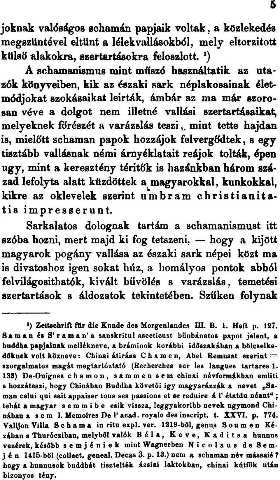 ^ mint tette hajdan is, mielőtt schaman papok hozzájok felvergődtek, s egy tisztább vallásnak némi árnyéklatait reájok tolták, épen ugy, mint a keresztény téritők is hazánkban három század lefolyta