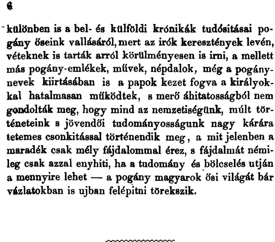 meg, hogy mind az nemzetiségünk, múlt történeteink s jövendői tudományosságunk nagy kárára tetemes csonkítással történendik meg, a mit jelenben a maradék csak mély