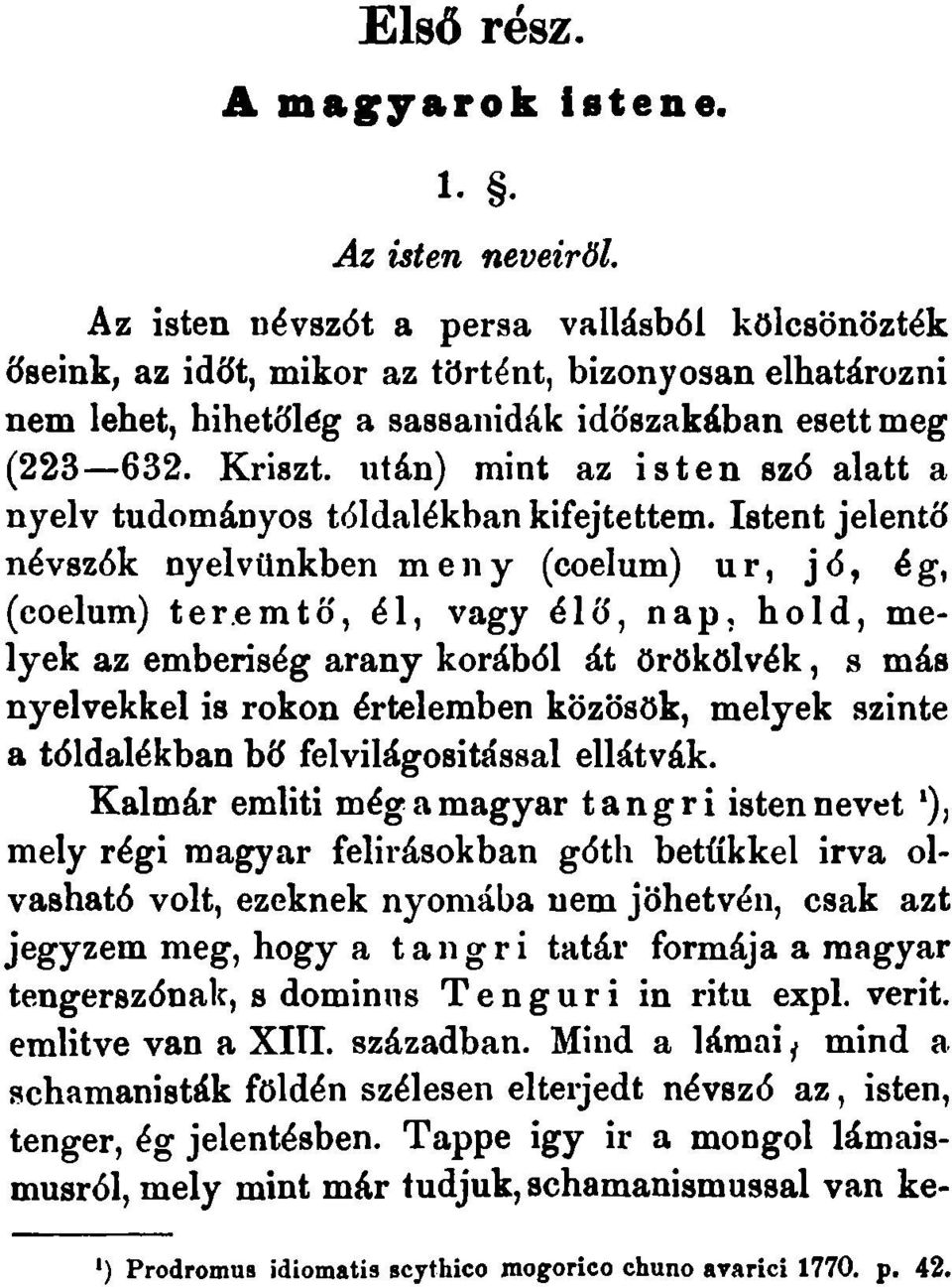 után) mint az isten szó alatt a nyelv tudományos tóldalékban kifejtettem. Istent jelentő névszók nyelvünkben meny (coelum) ur, jó?