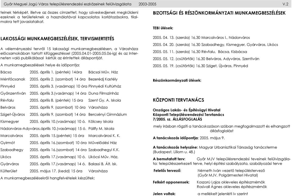 LAKOSSÁGI MUNKAMEGBESZÉLÉSEK, TERVISMERTETÉS A véleményezési tervről 15 lakossági munkamegbeszélésen, a Városháza előcsarnokában tartott kifüggesztéssel (2005.