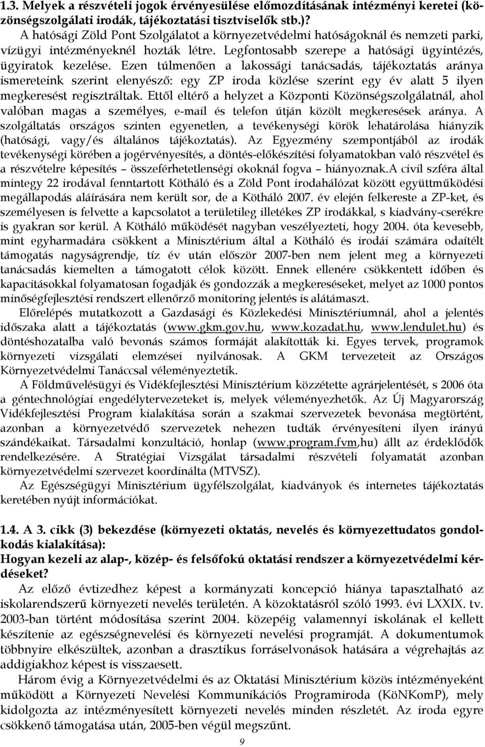 Ezen túlmenően a lakossági tanácsadás, tájékoztatás aránya ismereteink szerint elenyésző: egy ZP iroda közlése szerint egy év alatt 5 ilyen megkeresést regisztráltak.