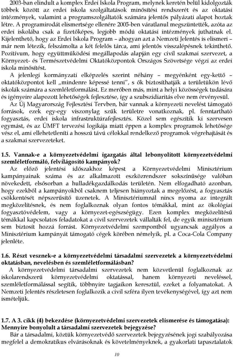 A programirodát elismertsége ellenére 2005-ben váratlanul megszüntették, azóta az erdei iskolába csak a fizetőképes, legjobb módú oktatási intézmények juthatnak el.