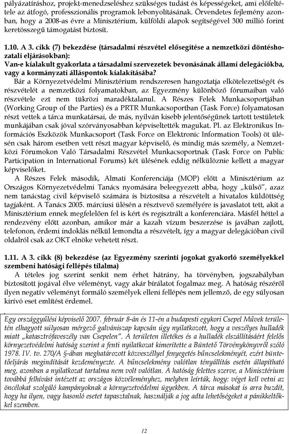 cikk (7) bekezdése (társadalmi részvétel elősegítése a nemzetközi döntéshozatali eljárásokban): Van-e kialakult gyakorlata a társadalmi szervezetek bevonásának állami delegációkba, vagy a kormányzati