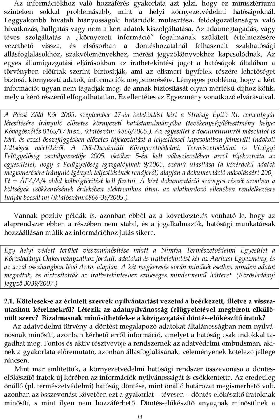 Az adatmegtagadás, vagy téves szolgáltatás a környezeti információ fogalmának szűkített értelmezésére vezethető vissza, és elsősorban a döntéshozatalnál felhasznált szakhatósági állásfoglalásokhoz,