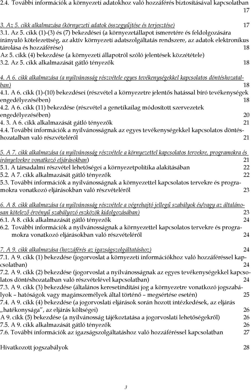 cikk (1)-(3) és (7) bekezdései (a környezetállapot ismeretére és feldolgozására irányuló kötelezettség, az aktív környezeti adatszolgáltatás rendszere, az adatok elektronikus tárolása és hozzáférése)