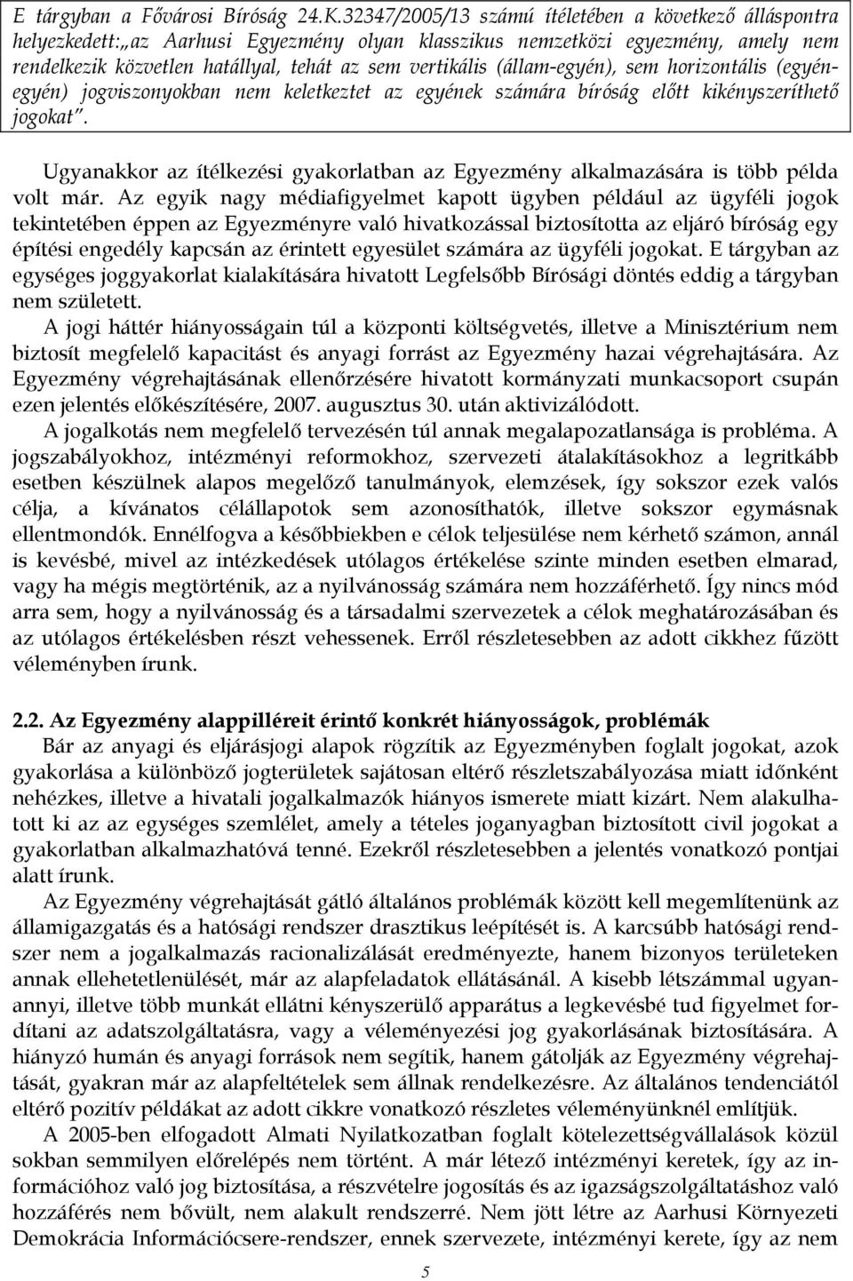 (állam-egyén), sem horizontális (egyénegyén) jogviszonyokban nem keletkeztet az egyének számára bíróság előtt kikényszeríthető jogokat.