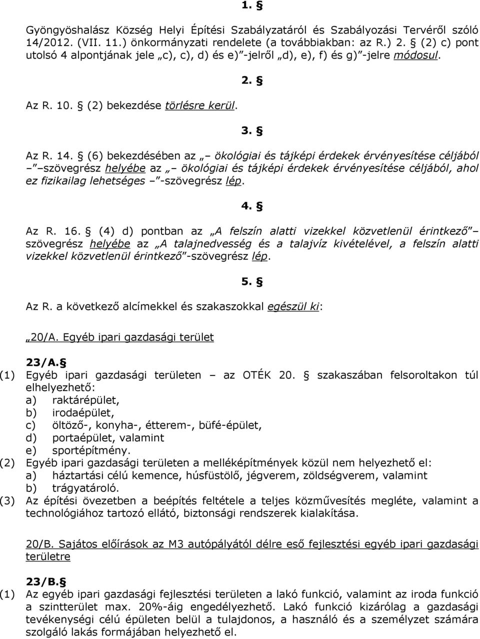 (6) bekezdésében az ökológiai és tájképi érdekek érvényesítése céljából szövegrész helyébe az ökológiai és tájképi érdekek érvényesítése céljából, ahol ez fizikailag lehetséges -szövegrész lép. 4.