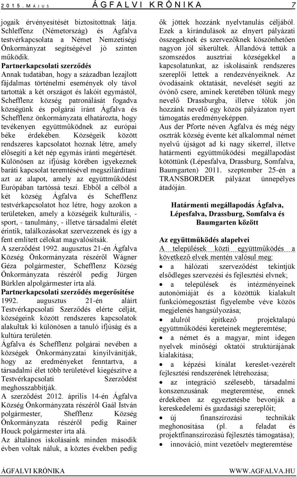 Partnerkapcsolati szerződés Annak tudatában, hogy a században lezajlott fájdalmas történelmi események oly távol tartották a két országot és lakóit egymástól, Schefflenz község patronálását fogadva