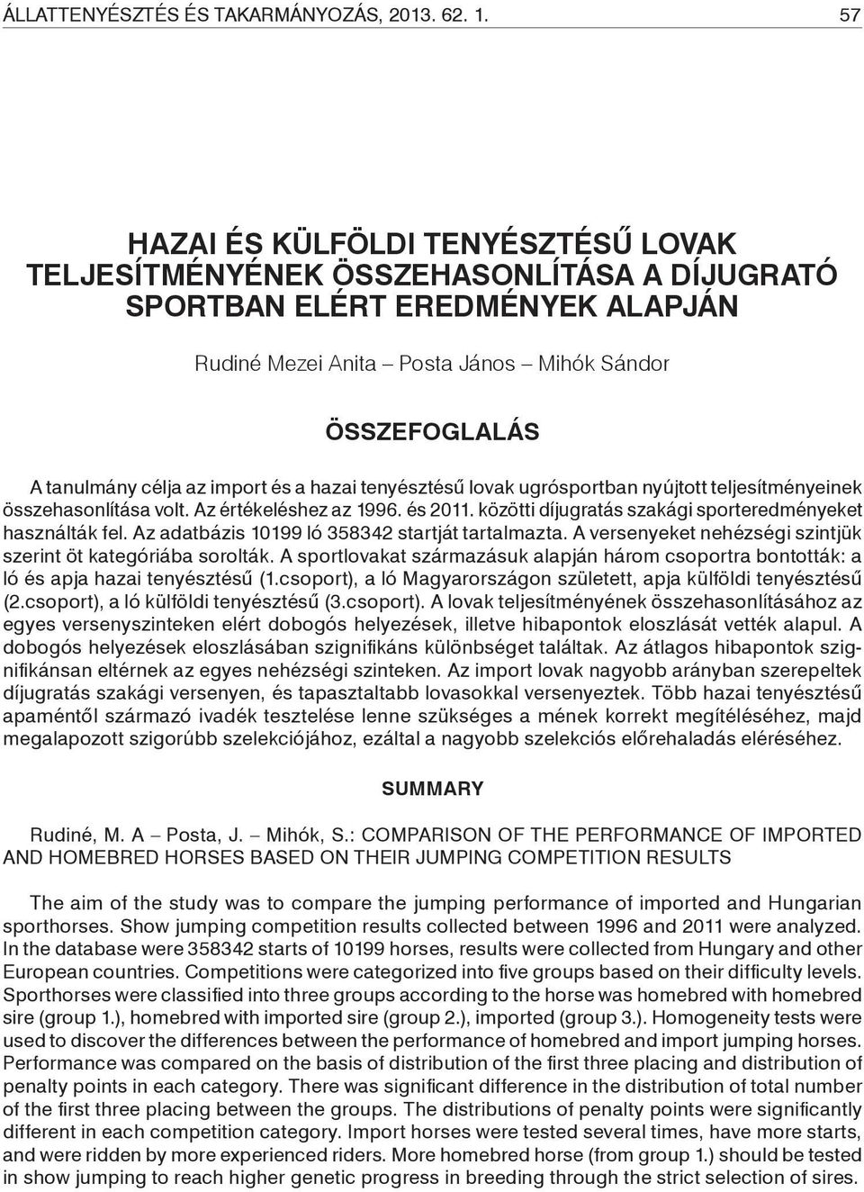 import és a hazai tenyésztésű lovak ugrósportban nyújtott teljesítményeinek összehasonlítása volt. Az értékeléshez az 1996. és 2011. közötti díjugratás szakági sporteredményeket használták fel.