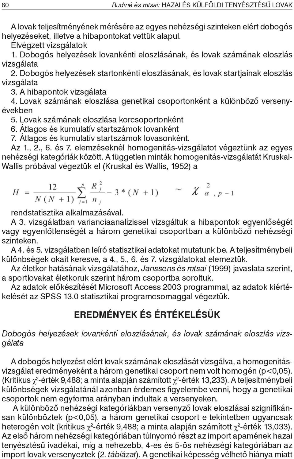 A hibapontok vizsgálata 4. Lovak számának eloszlása genetikai csoportonként a különböző versenyévekben 5. Lovak számának eloszlása korcsoportonként 6. és kumulatív startszámok lovanként 7.