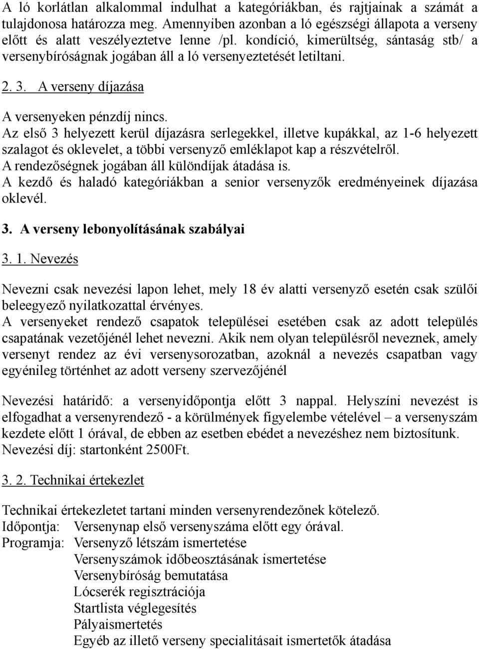 Az első 3 helyezett kerül díjazásra serlegekkel, illetve kupákkal, az 1-6 helyezett szalagot és oklevelet, a többi versenyző emléklapot kap a részvételről.