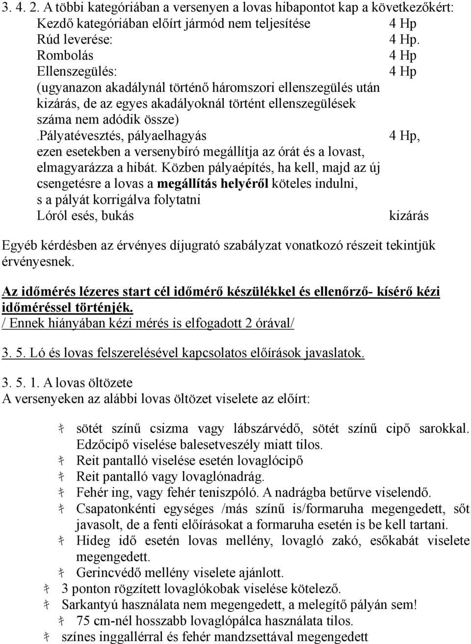 pályatévesztés, pályaelhagyás 4 Hp, ezen esetekben a versenybíró megállítja az órát és a lovast, elmagyarázza a hibát.