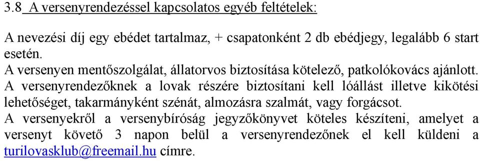 A versenyrendezőknek a lovak részére biztosítani kell lóállást illetve kikötési lehetőséget, takarmányként szénát, almozásra szalmát, vagy