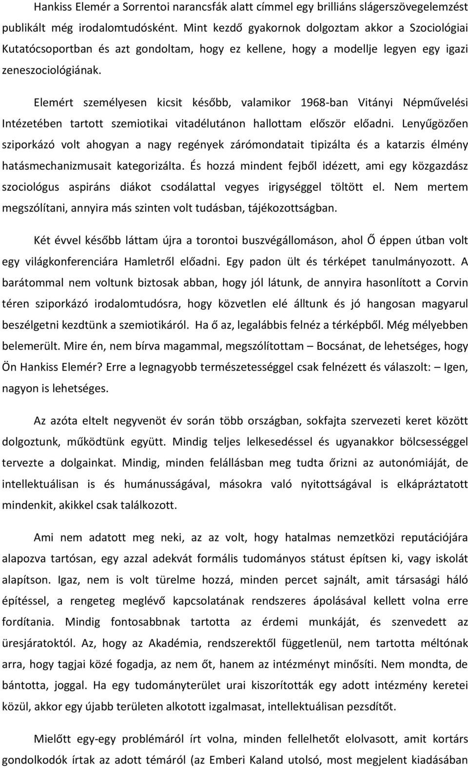 Elemért személyesen kicsit később, valamikor 1968-ban Vitányi Népművelési Intézetében tartott szemiotikai vitadélutánon hallottam először előadni.