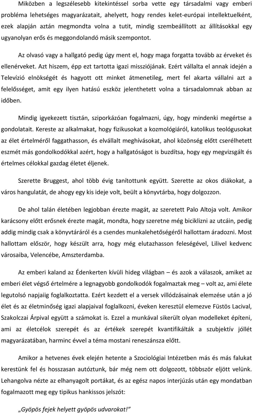 Az olvasó vagy a hallgató pedig úgy ment el, hogy maga forgatta tovább az érveket és ellenérveket. Azt hiszem, épp ezt tartotta igazi missziójának.