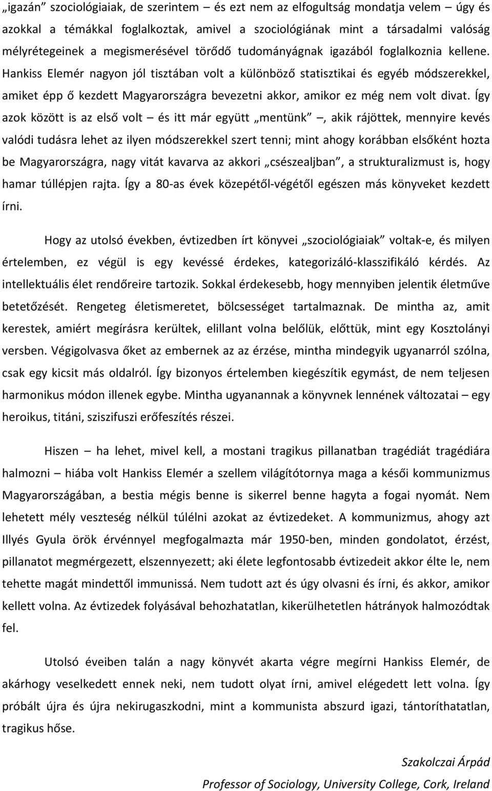 Hankiss Elemér nagyon jól tisztában volt a különböző statisztikai és egyéb módszerekkel, amiket épp ő kezdett Magyarországra bevezetni akkor, amikor ez még nem volt divat.