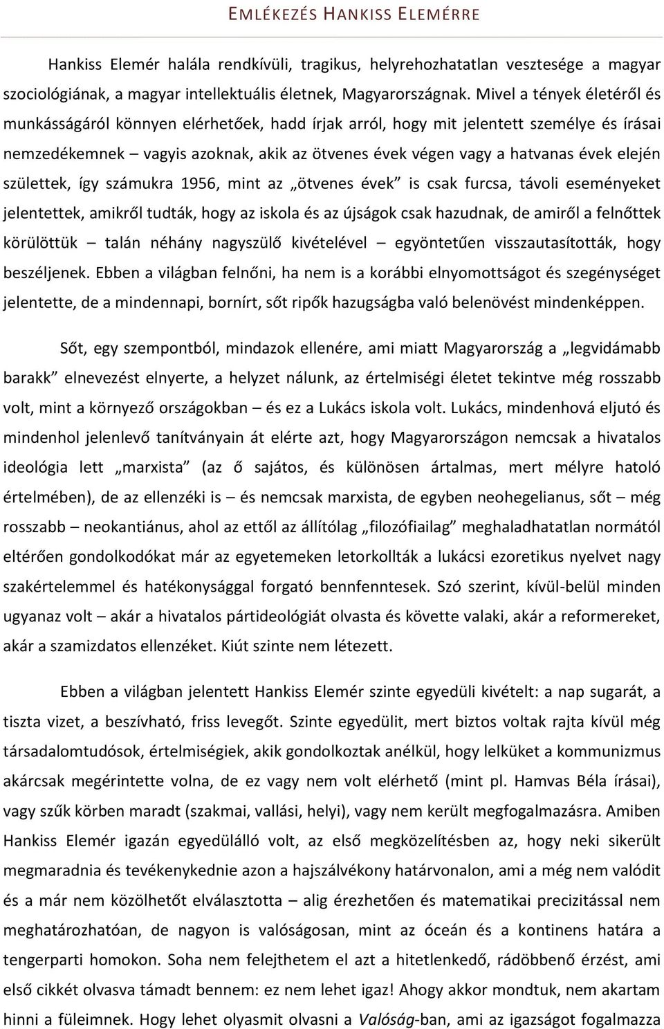 elején születtek, így számukra 1956, mint az ötvenes évek is csak furcsa, távoli eseményeket jelentettek, amikről tudták, hogy az iskola és az újságok csak hazudnak, de amiről a felnőttek körülöttük